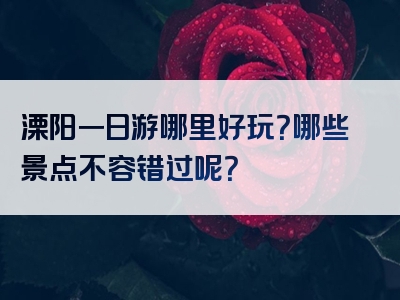 溧阳一日游哪里好玩？哪些景点不容错过呢？