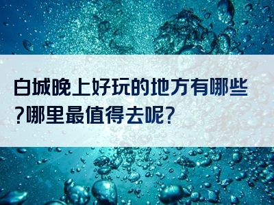 白城晚上好玩的地方有哪些？哪里最值得去呢？