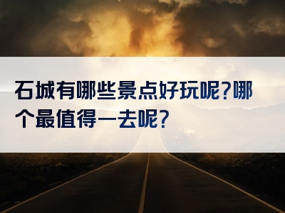 石城有哪些景点好玩呢？哪个最值得一去呢？