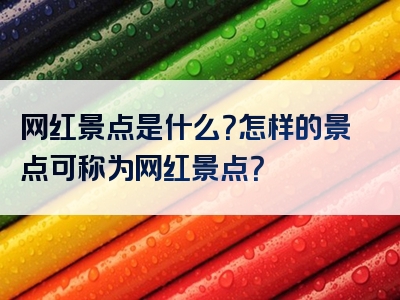 网红景点是什么？怎样的景点可称为网红景点？