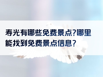 寿光有哪些免费景点？哪里能找到免费景点信息？