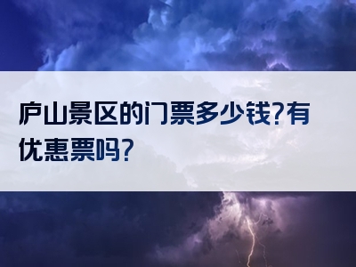 庐山景区的门票多少钱？有优惠票吗？