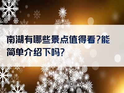 南湖有哪些景点值得看？能简单介绍下吗？