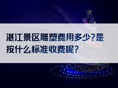 湛江景区雕塑费用多少？是按什么标准收费呢？