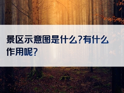 景区示意图是什么？有什么作用呢？