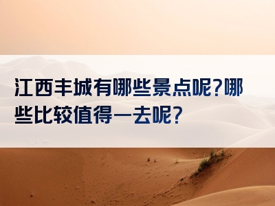 江西丰城有哪些景点呢？哪些比较值得一去呢？