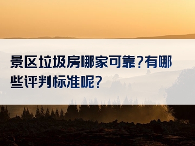 景区垃圾房哪家可靠？有哪些评判标准呢？