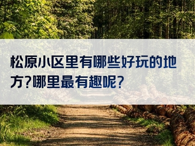 松原小区里有哪些好玩的地方？哪里最有趣呢？