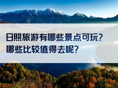 日照旅游有哪些景点可玩？哪些比较值得去呢？