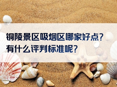 铜陵景区吸烟区哪家好点？有什么评判标准呢？