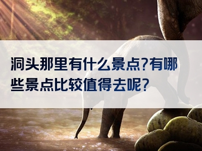 洞头那里有什么景点？有哪些景点比较值得去呢？