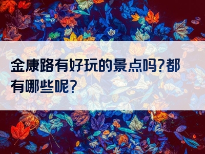 金康路有好玩的景点吗？都有哪些呢？