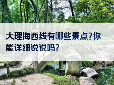 大理海西线有哪些景点？你能详细说说吗？