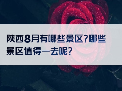 陕西8月有哪些景区？哪些景区值得一去呢？