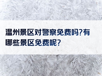 温州景区对警察免费吗？有哪些景区免费呢？