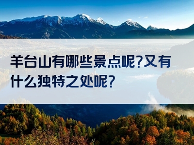 羊台山有哪些景点呢？又有什么独特之处呢？