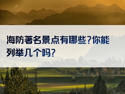 海防著名景点有哪些？你能列举几个吗？