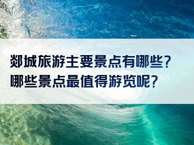 郯城旅游主要景点有哪些？哪些景点最值得游览呢？