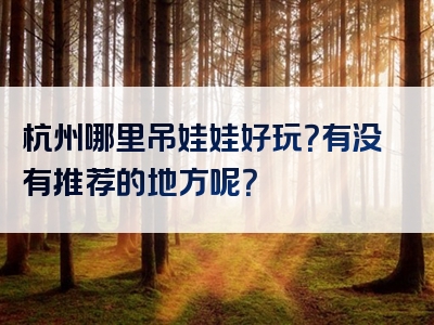 杭州哪里吊娃娃好玩？有没有推荐的地方呢？
