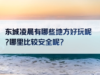 东城凌晨有哪些地方好玩呢？哪里比较安全呢？