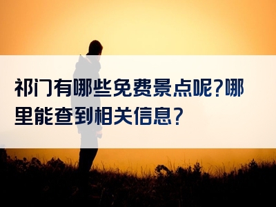 祁门有哪些免费景点呢？哪里能查到相关信息？