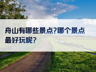 舟山有哪些景点？哪个景点最好玩呢？