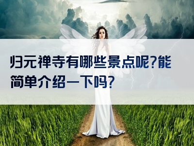 归元禅寺有哪些景点呢？能简单介绍一下吗？