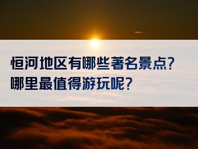 恒河地区有哪些著名景点？哪里最值得游玩呢？