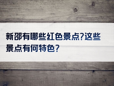 新邵有哪些红色景点？这些景点有何特色？