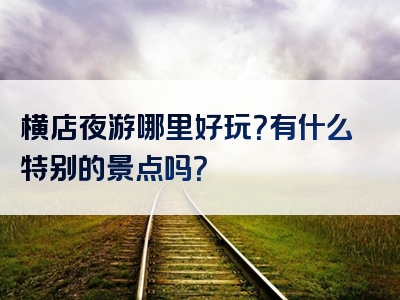 横店夜游哪里好玩？有什么特别的景点吗？
