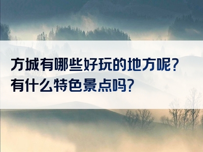 方城有哪些好玩的地方呢？有什么特色景点吗？