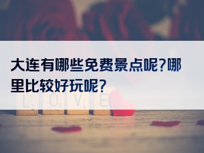 大连有哪些免费景点呢？哪里比较好玩呢？