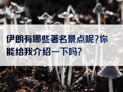 伊朗有哪些著名景点呢？你能给我介绍一下吗？