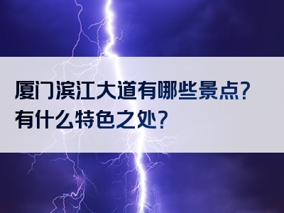 厦门滨江大道有哪些景点？有什么特色之处？
