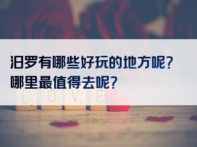 汨罗有哪些好玩的地方呢？哪里最值得去呢？