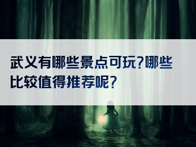 武义有哪些景点可玩？哪些比较值得推荐呢？