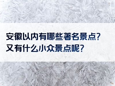 安徽以内有哪些著名景点？又有什么小众景点呢？