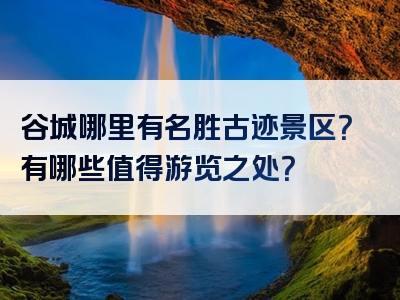 谷城哪里有名胜古迹景区？有哪些值得游览之处？