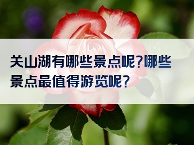 关山湖有哪些景点呢？哪些景点最值得游览呢？