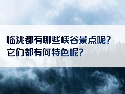 临洮都有哪些峡谷景点呢？它们都有何特色呢？