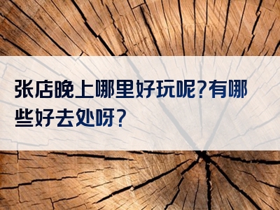 张店晚上哪里好玩呢？有哪些好去处呀？