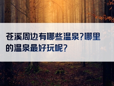 苍溪周边有哪些温泉？哪里的温泉最好玩呢？
