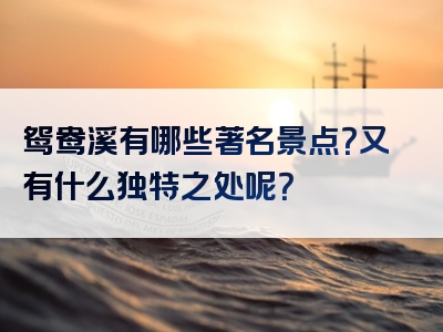鸳鸯溪有哪些著名景点？又有什么独特之处呢？
