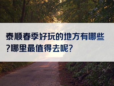 泰顺春季好玩的地方有哪些？哪里最值得去呢？