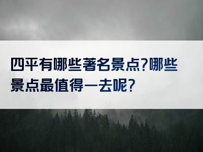 四平有哪些著名景点？哪些景点最值得一去呢？
