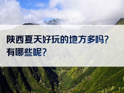 陕西夏天好玩的地方多吗？有哪些呢？