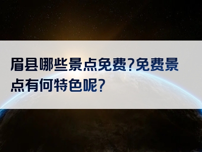 眉县哪些景点免费？免费景点有何特色呢？