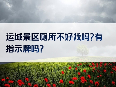 运城景区厕所不好找吗？有指示牌吗？