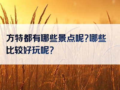 方特都有哪些景点呢？哪些比较好玩呢？