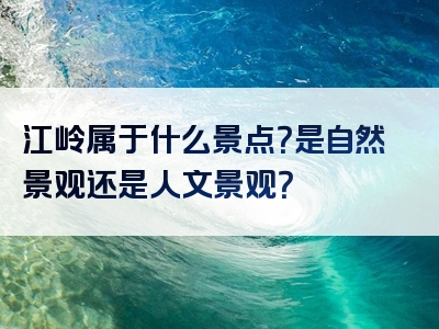 江岭属于什么景点？是自然景观还是人文景观？